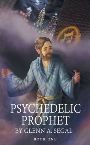 Psychedelic Prophet: Book One de Glenn A. Segal