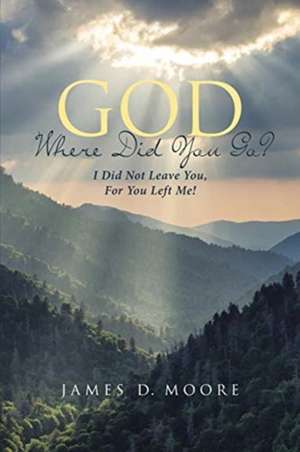 God Where Did You Go? de James D. Moore