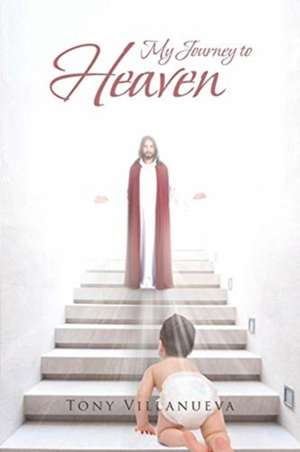 My Journey to Heaven de Tony Villanueva