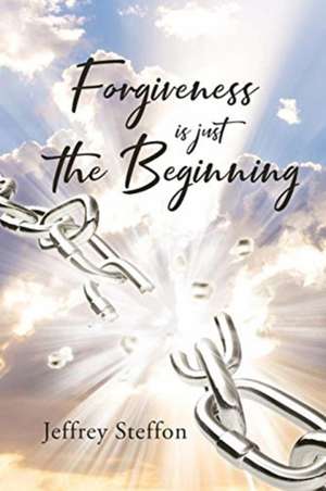 Forgiveness Is Just The Beginning de Jeffrey Steffon