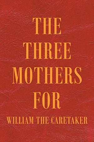 The Three Mothers for William the Caretaker de William Ankin