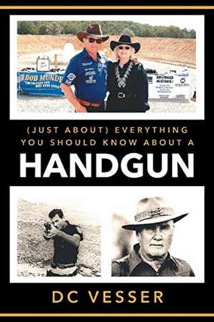 (Just About) Everything You Should Know About A Handgun de Dc Vesser