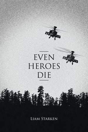 Even Heroes Die de Liam Starken