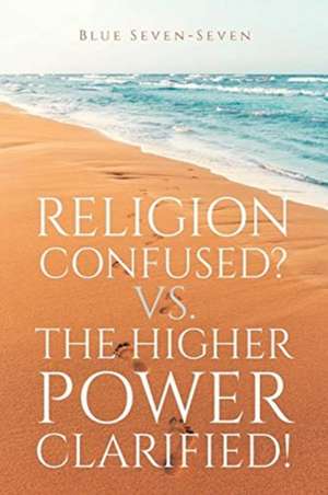 Religion Confused? VS The Higher Power Clarified! de Blue Seven-Seven