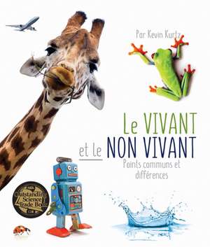 Le Vivant Et Le Non Vivant Points Communs Et Différences (Living Things and Nonliving Things: A Compare and Contrast Book in French) de Kevin Kurtz