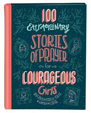 100 Extraordinary Stories of Prayer for Courageous Girls: Unforgettable Tales of Women of Faith de Jean Fischer