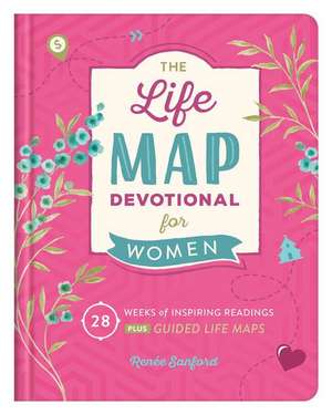 Life Map Devotional for Women: 28 Weeks of Inspiring Readings Plus Guided Life Maps de Renee Sanford