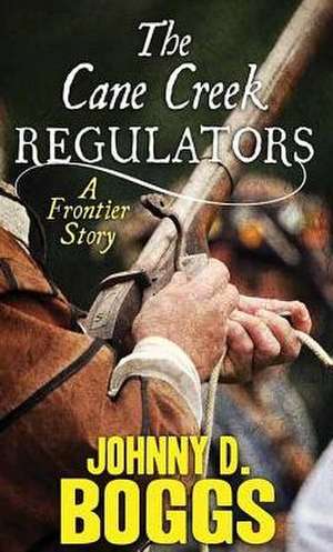 The Cane Creek Regulators: A Frontier Story de Johnny D. Boggs