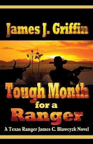 Tough Month for a Ranger: A Texas Ranger James C. Blawcyzk Novel de James J. Griffin