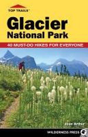 Top Trails: Glacier National Park de Jean Arthur