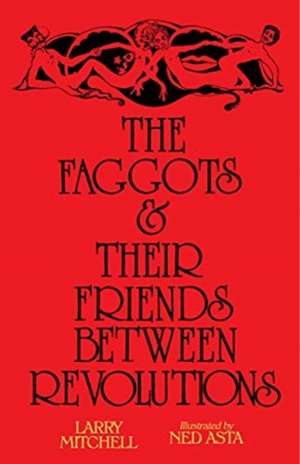 The Faggots and Their Friends Between Revolutions de Larry Mitchell