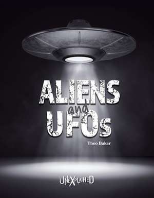 Unexplained Aliens and UFOs de Theo Baker