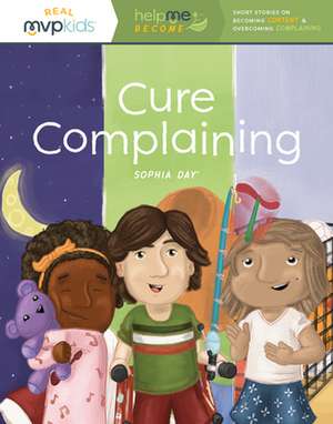 Cure Complaining: Short Stories on Becoming Content & Overcoming Complaining de Sophia Day