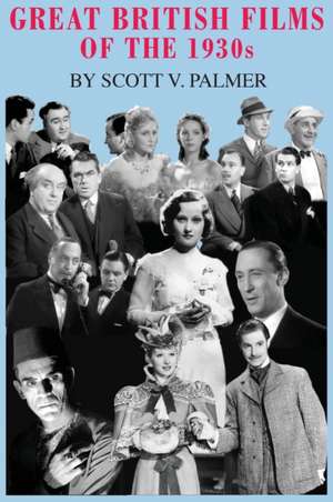 Great British Films of the 1930s de Scott V. Palmer