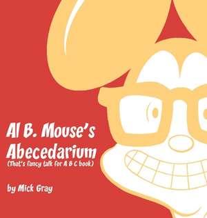 Al B. Mouse's Abecedarium NEW FULL COLOR EDITION de Mick Gray