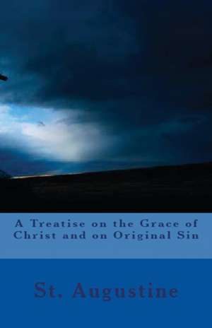 A Treatise on the Grace of Christ and on Original Sin de St Augustine