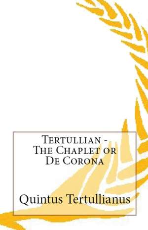 The Chaplet or De Corona de Tertullian