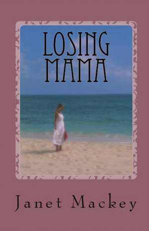 Losing Mama de Janet Mackey