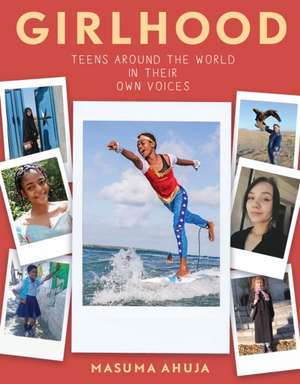 Girlhood: Teens around the World in Their Own Voices de Masuma Ahuja