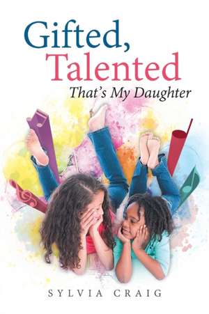 Gifted, Talented That's My Daughter de Sylvia Craig