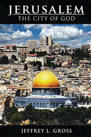 Jerusalem: The City of God de Jeffrey L. Gross