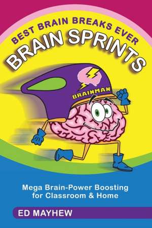 Best Brain Breaks Ever: BRAIN SPRINTS: Mega Brain-Power Boosting for Classroom & Home de Ed Mayhew