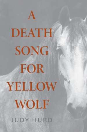 A Death Song for Yellow Wolf de Judy Hurd