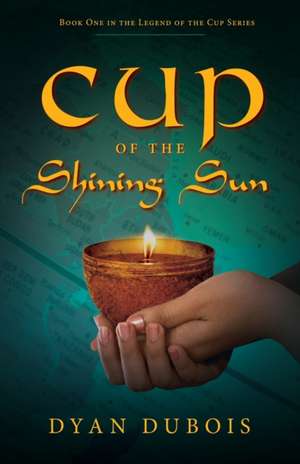 Cup of the Shining Sun de Dyan Dubois