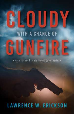 Cloudy With a Chance of Gunfire de Lawrence W. Erickson