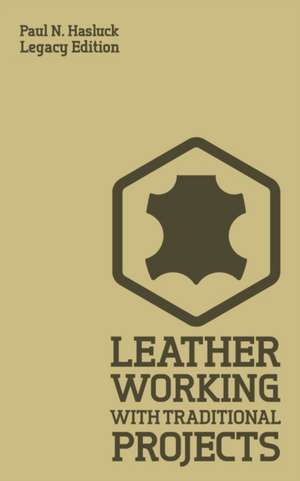 Leather Working With Traditional Projects (Legacy Edition) de Paul N. Hasluck