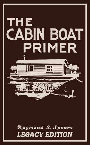 The Cabin Boat Primer (Legacy Edition) de Raymond S. Spears