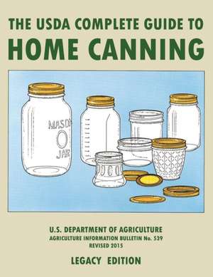 The USDA Complete Guide To Home Canning (Legacy Edition) de U. S. Department Of Agriculture