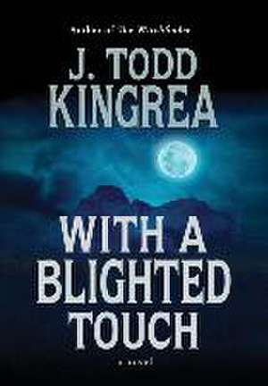 With a Blighted Touch de J Todd Kingrea