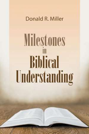 Milestones in Biblical Understanding de Donald R Miller