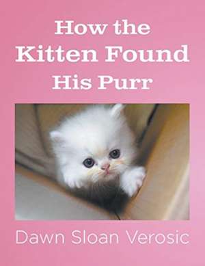 How the Kitten Found His Purr de Dawn Sloan Verosic