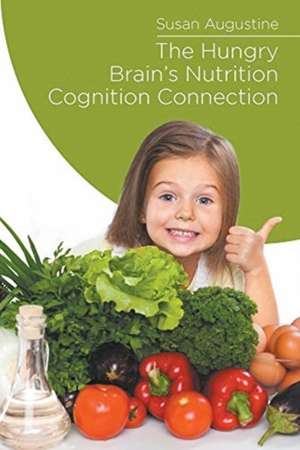 The Hungry Brain's Nutrition Cognition Connection de Susan Augustine