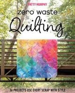 Zero Waste Quilting de Patty Murphy