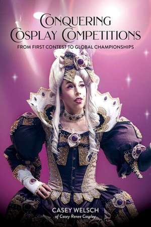 Conquering Cosplay Competitions de Casey Welsch