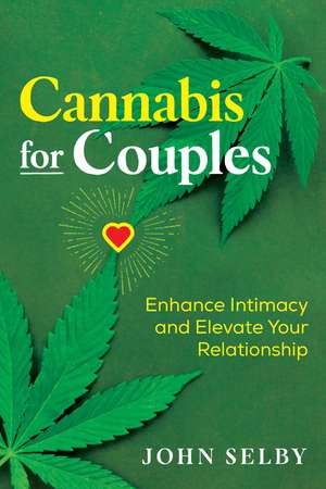 Cannabis for Couples: Enhance Intimacy and Elevate Your Relationship de John Selby