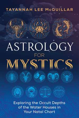 Astrology for Mystics: Exploring the Occult Depths of the Water Houses in Your Natal Chart de Tayannah Lee McQuillar