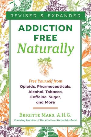 Addiction-Free Naturally: Free Yourself from Opioids, Pharmaceuticals, Alcohol, Tobacco, Caffeine, Sugar, and More de Brigitte Mars A.H.G.