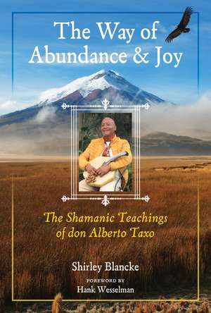 The Way of Abundance and Joy: The Shamanic Teachings of don Alberto Taxo de Shirley Blancke