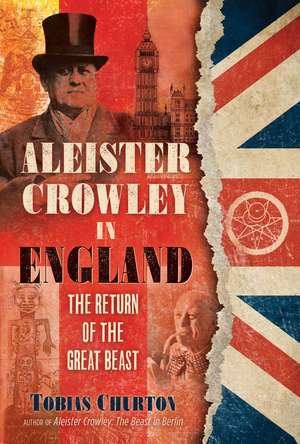 Aleister Crowley in England: The Return of the Great Beast de Tobias Churton