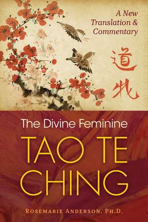 The Divine Feminine Tao Te Ching: A New Translation and Commentary de Rosemarie Anderson