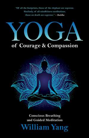 Yoga of Courage and Compassion: Conscious Breathing and Guided Meditation de William Yang