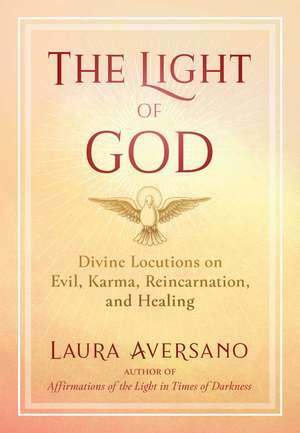 The Light of God: Divine Locutions on Evil, Karma, Reincarnation, and Healing de Laura Aversano