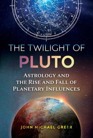 The Twilight of Pluto: Astrology and the Rise and Fall of Planetary Influences de John Michael Greer