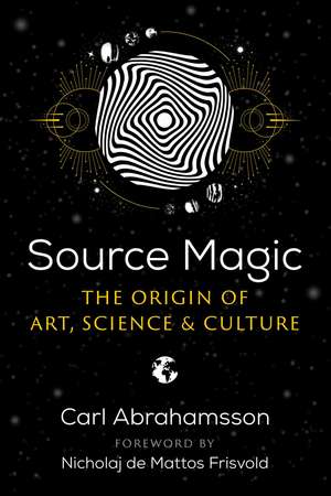 Source Magic: The Origin of Art, Science, and Culture de Carl Abrahamsson