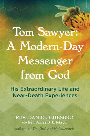 Tom Sawyer: A Modern-Day Messenger from God: His Extraordinary Life and Near-Death Experiences de Rev. Daniel Chesbro