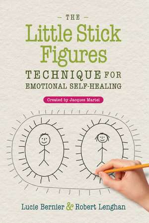 The Little Stick Figures Technique for Emotional Self-Healing: Created by Jacques Martel de Lucie Bernier